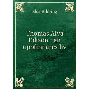    Thomas Alva Edison  en uppfinnares liv Elsa Ribbing Books