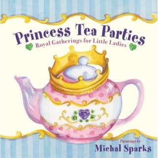  Princess Tea Parties: Royal Gatherings for Little Ladies 