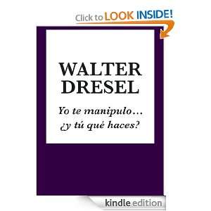 Yo te manipulo, ¿y tú qué haces? (Spanish Edition): Walter Dresel 