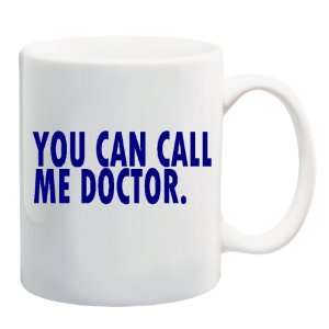  YOU CAN CALL ME DOCTOR. Mug Coffee Cup 11 oz: Everything 