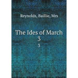  The Ides of March. 3 Baillie, Mrs Reynolds Books