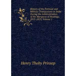   Marquess of Hastings, 1813 1823, Volume 1: Henry Thoby Prinsep: Books