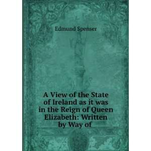   Reign of Queen Elizabeth: Written by Way of .: Edmund Spenser: Books