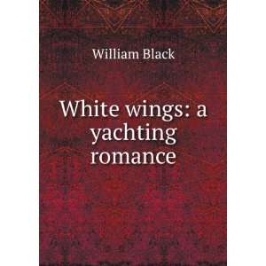  White wings: a yachting romance: William Black: Books