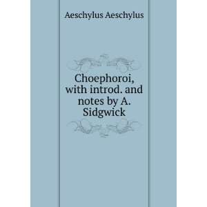   . and notes by A. Sidgwick Aeschylus Aeschylus  Books