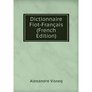   Fiot FranÃ§ais (French Edition) Alexandre Visseq  Books