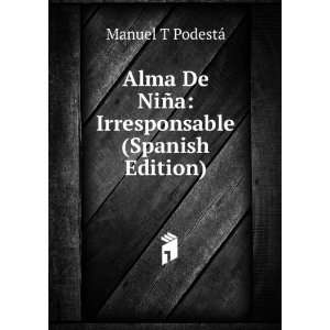 Alma De NiÃ±a Irresponsable (Spanish Edition) Manuel T PodestÃ 