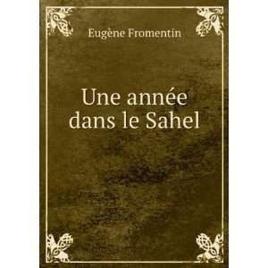  Une annÃ©e dans le Sahel . EugÃ¨ne Fromentin Books