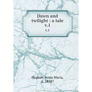    Dawn and twilight  a tale. v.1 Anna Maria, d. 1858? Hopton Books