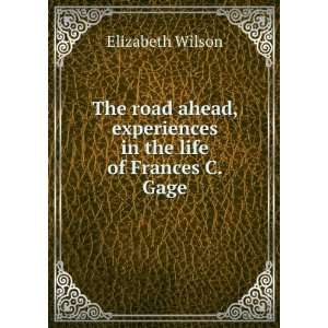  The road ahead, experiences in the life of Frances C. Gage 