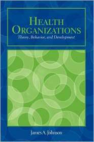 Health Organizations Theory, Behavior, and Development, (0763750530 