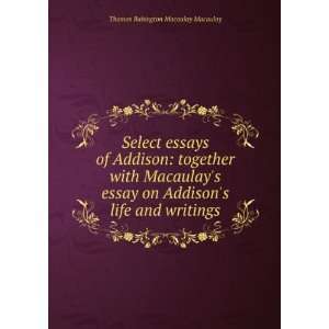   essay on Addisons life and writings: Thomas Babington Macaulay: Books