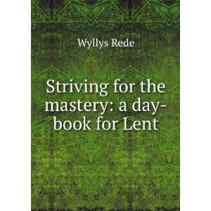    Striving for the mastery: a day book for Lent: Wyllys Rede: Books