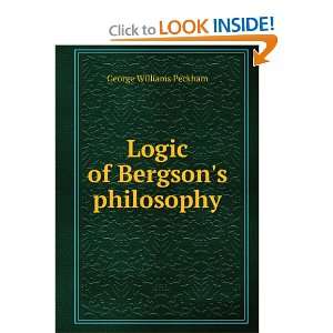    Logic of Bergsons philosophy: George Williams Peckham: Books