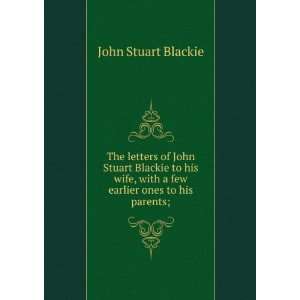   , with a few earlier ones to his parents; John Stuart Blackie Books