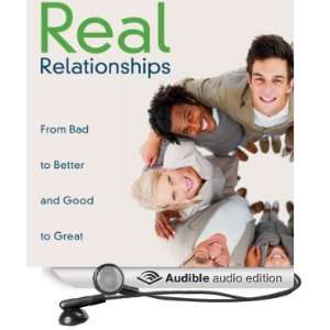  Real Relationships: From Bad to Better and Good to Great 
