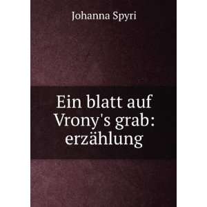    Ein blatt auf Vronys grab: erzÃ¤hlung: Johanna Spyri: Books