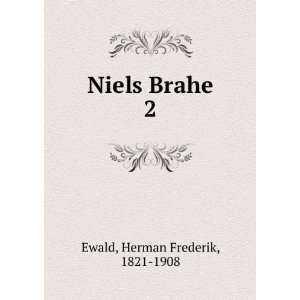  Niels Brahe. 2: Herman Frederik, 1821 1908 Ewald: Books