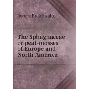   or peat mosses of Europe and North America: Robert Braithwaite: Books