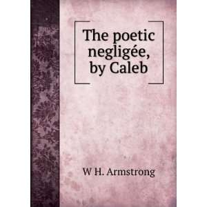  The poetic negligÃ©e, by Caleb W H. Armstrong Books