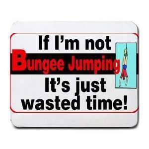  If Im not Bungee Jumping its Just Wasted Time Mousepad 