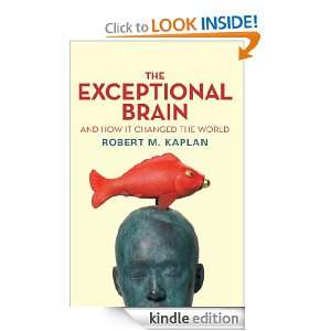 The Exceptional Brain and How It Changed the World Robert M. Kaplan 