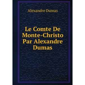   Le Comte De Monte Christo Par Alexandre Dumas.: Alexandre Dumas: Books
