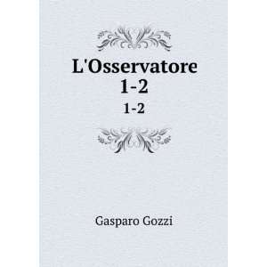  LOsservatore. 1 2 Gasparo, conte, 1713 1786 Gozzi Books