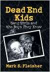 Dead End Kids Gang Girls and the Boys They Know, (0299158802), Mark S 