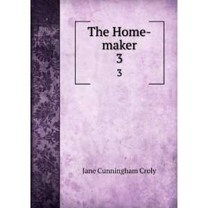  The Home maker. 3 Jane Cunningham Croly Books