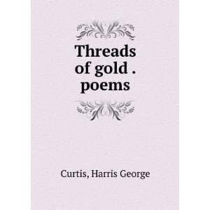  Threads of gold . poems Harris George Curtis Books