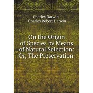   Or, The Preservation .: Charles Robert Darwin Charles Darwin : Books