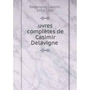   complÃ¨tes de Casimir Delavigne Casimir, 1793 1843 Delavigne Books