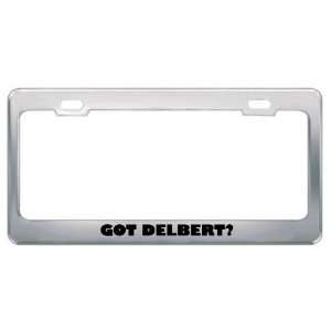  Got Delbert? Boy Name Metal License Plate Frame Holder 