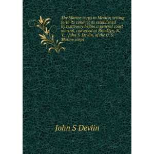   John S. Devlin, of the U. S. Marine corps: John S Devlin: Books