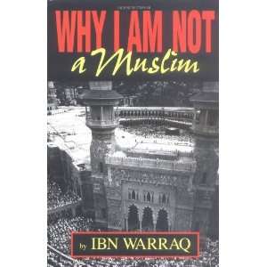  Why I Am Not a Muslim [Hardcover]: Ibn Warraq: Books