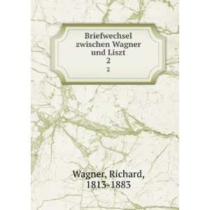  Briefwechsel zwischen Wagner und Liszt. 2: Richard, 1813 