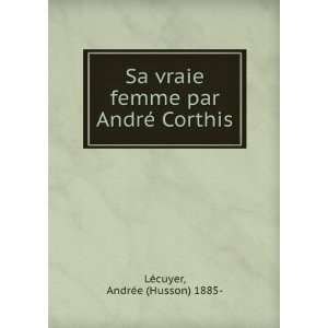  Sa vraie femme par AndrÃ© Corthis: AndrÃ©e (Husson 