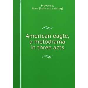 American eagle, a melodrama in three acts Jean. [from old catalog 