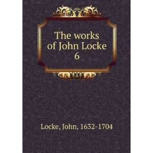  The works of John Locke. 6 John, 1632 1704 Locke Books