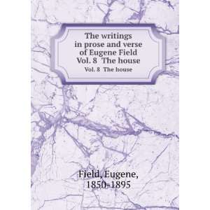   of Eugene Field. Vol. 8 The house: Eugene, 1850 1895 Field: Books