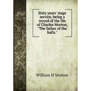   of Charles Morton, The father of the halls. William H Morton Books