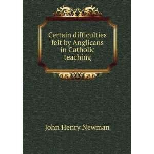   felt by Anglicans in Catholic teaching John Henry Newman Books