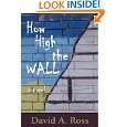 How High The Wall A Novel by David A. Ross ( Kindle Edition   July 