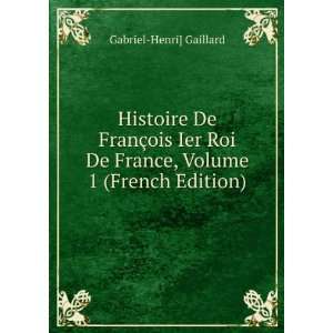  Histoire De FranÃ§ois Ier Roi De France, Volume 1 