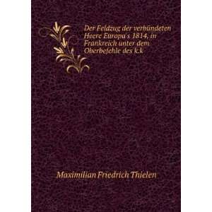   dem Oberbefehle des K.k . Maximilian Friedrich von Thielen Books