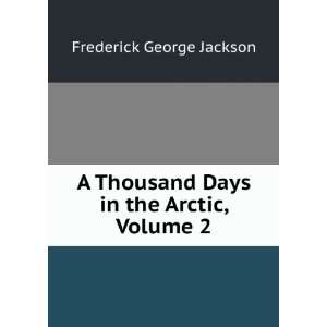   Thousand Days in the Arctic, Volume 2: Frederick George Jackson: Books
