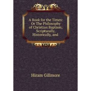   Baptism; Scripturally, Historically, and . Hiram Gillmore Books