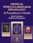 Medical Speech Language Pathology by Alex F. Johnson and Barbara 