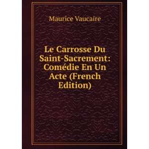    ComÃ©die En Un Acte (French Edition) Maurice Vaucaire Books